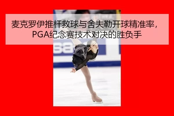 麦克罗伊推杆救球与舍夫勒开球精准率，PGA纪念赛技术对决的胜负手