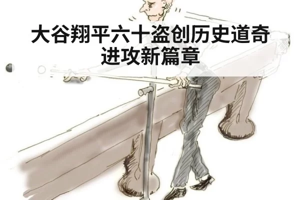 大谷翔平六十盗创历史道奇进攻新篇章