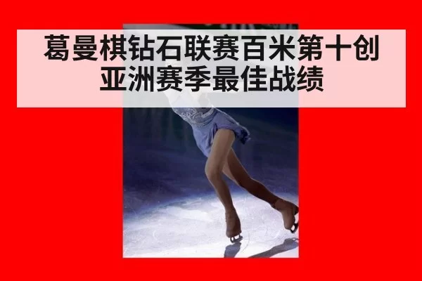 葛曼棋钻石联赛百米第十创亚洲赛季最佳战绩